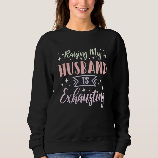 Raising My Husband is Exhausting  5 Sweatshirt (Vorderseite)