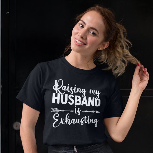 Raising my Husband is Exhausting Funny Wife T-Shirt