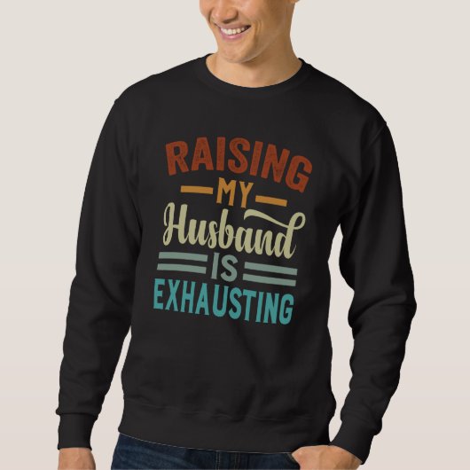 Raising My Husband Is Exhausting Irony Saying Sweatshirt (Vorderseite)