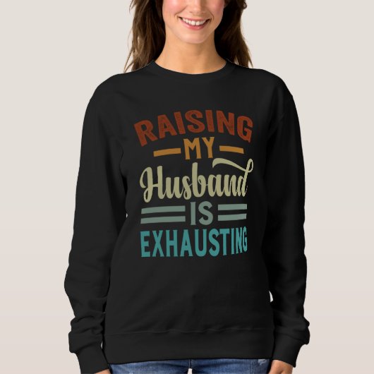 Raising My Husband Is Exhausting  Irony Saying Sweatshirt (Vorderseite)
