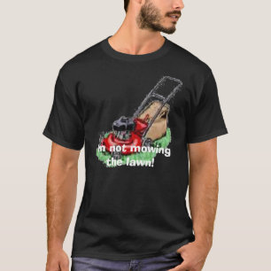 Rasenmäher, mähe ich nicht den Rasen! T-Shirt