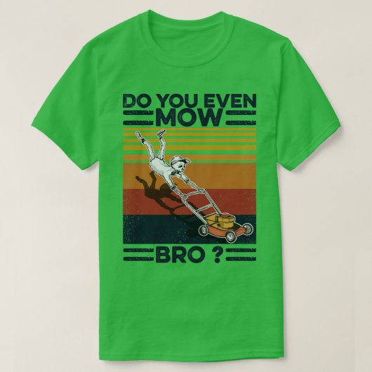 Rasenmäher mähen Sie sogar Bro T-Shirt (Design vorne)