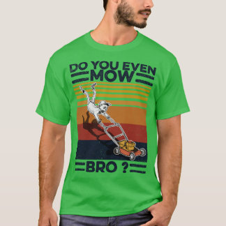Rasenmäher mähen Sie sogar Bro T-Shirt