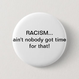 Rassismus… ist nicht niemand got Zeit für den! Button