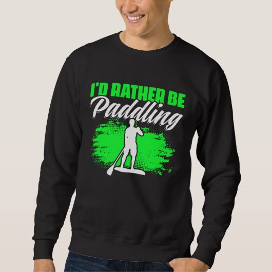 Rather Be Paddling SUP Boarding Paddling Stand Up Sweatshirt (Vorderseite)