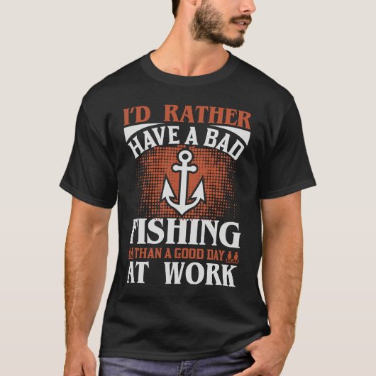 Rather Have A Bad Fishing Then Good Day At Work T-Shirt (Vorderseite)