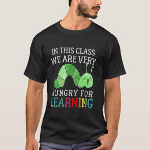Raupe in dieser Klasse haben wir großen Hunger auf T-Shirt