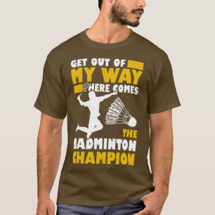 Raus aus meinem Weg kommt hier der Badminton Champ T-Shirt