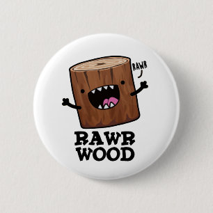 Rawr Wood Funny Nature Pun Button