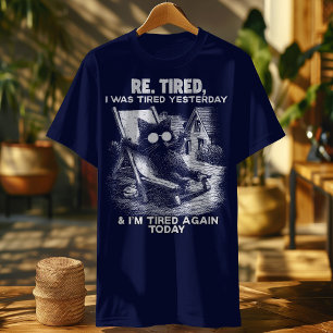 Re-Tired Cat - Ich war gestern und heute wieder mü T-Shirt