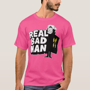 REAL BAD MAN 1 T-Shirt