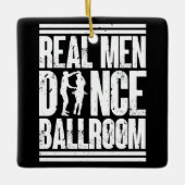 Real Men Dance Ballroom - Geschenk Ballroom Dancer Keramikornament (Vorderseite)