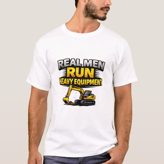 Real Men Run Heavy Equipment T-Shirt (Vorderseite)