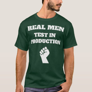 Real Men testen in der Produktion Computerwissensc T-Shirt