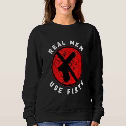 Real Men Use Fists Not Guns  End Gun Violence Sweatshirt (Vorderseite)