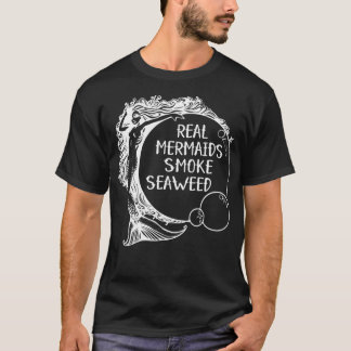 Real Mermaids Smoke Seaweed Erwachsene Pot Spaß We T-Shirt