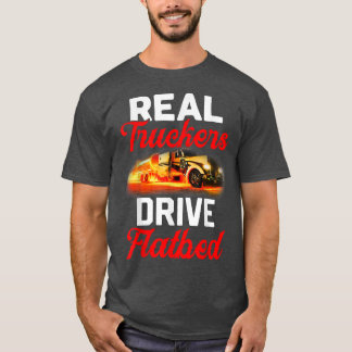 Real Truckers Drive Flatbed Funny Truck Drivers  T-Shirt