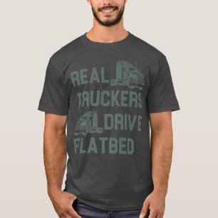 Real Truckers Drive Flatbed Truck Driver Designs23 T-Shirt