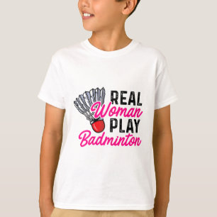 Real Woman Play Badminton Badminton Player Shuttle T-Shirt