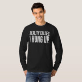 Reality Called I Hung Up T-Shirt (Vorne ganz)