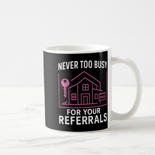 Realtor Never To Busy For Your Referrals  Kaffeetasse (Rechts)