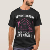 Realtor Never To Busy For Your Referrals T-Shirt (Vorderseite)