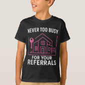Realtor Never To Busy For Your Referrals  T-Shirt (Vorderseite)