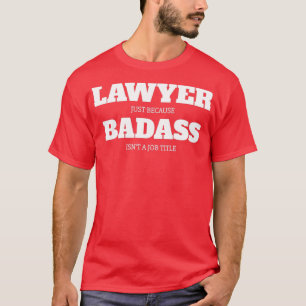 Rechtsanwalt, nur weil Badass ein Jobtitel ist T-Shirt