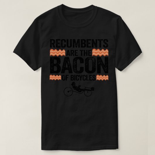 Recumbents Are The Bacon Of Bicycles Funny Recumbe T-Shirt (Design vorne)