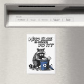 Recycelnd Raccoon: "Wer wird das sonst noch tun?" Magnet (In Situ (Geschirrspüler))