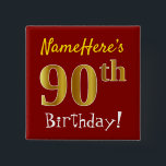 Red, Falsch Gold 90th Birthday, With Custom Name Button<br><div class="desc">This Simple square button design feature a like "NameHere's 90th Birthday!", with the "90th" having falsch/imitation gold-like coloring look, red colored background. The name can be personalized. Buttons like these could perhaps be worn by guests at birthday party for somebody who is celebrating their ninetieth birthday, where the party is...</div>