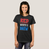Red White and Brew Drink 4th of July Independence  T-Shirt (Vorne ganz)