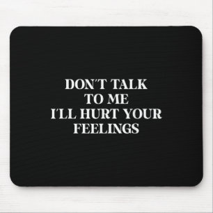 Rede nicht mit mir, ich werde deine Gefühle verlet Mousepad