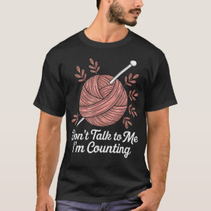 Rede nicht mit mir, ich zähle Strickliebhaber-T-Sh T-Shirt