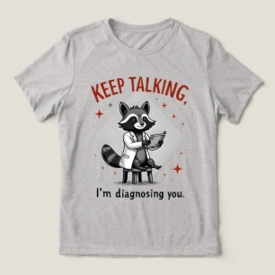 Reden Sie weiter, ich diagnostiziere Sie Waschbär- Tri-Blend Shirt