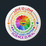 Regenbogen für Flora und Fauna Politischer und soz Button<br><div class="desc">Dieses Design enthält eine Blume in Regenbogenfarben mit mehreren Texten über soziale Themen wie "Liebe ist Liebe",  "Frauenrechte sind Menschenrechte",  "Kein Mensch ist illegal",  "Kindness ist alles",  "Black Lives Matter" und "Science is Real".</div>