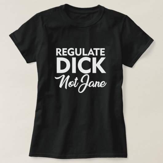 REGULATE DICK NOT JANE T - Shirt (Design vorne)