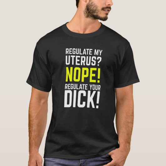 Regulate My Uterus Regulate Your Dick Pro Choice F T-Shirt (Vorderseite)