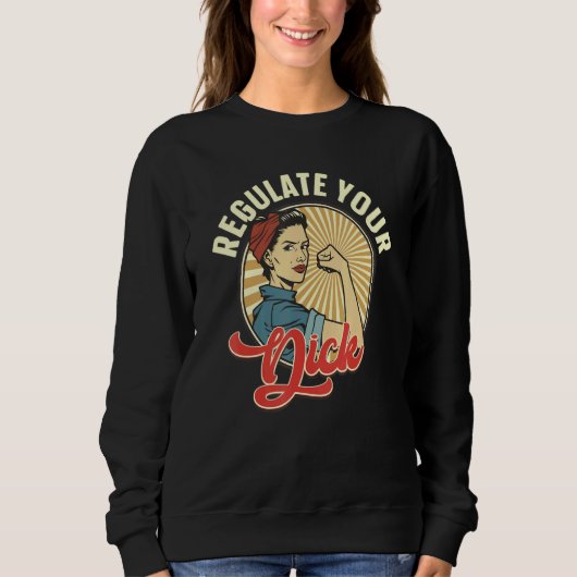 Regulate Your Dick Pro Choice Feminist Women's Rig Sweatshirt (Vorderseite)