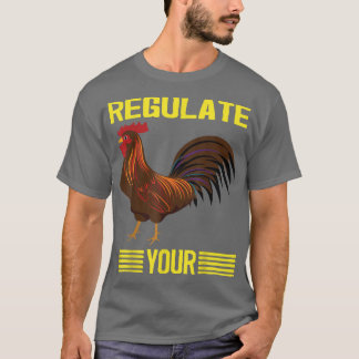 Regulieren Sie Ihr Huhn-Regulieren Sie Ihre Rooste T-Shirt