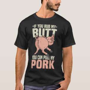Reibe meinen Hintern, dann ziehe an meinem Schwein T-Shirt