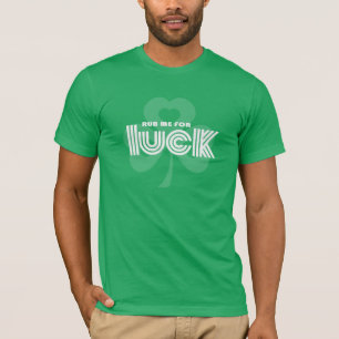 Reiben Sie mich für Glück. St Patrick TagesT - T-Shirt