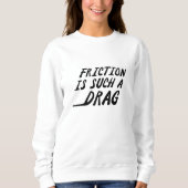 Reibung ist so ein Drag Sweatshirt (Vorderseite)