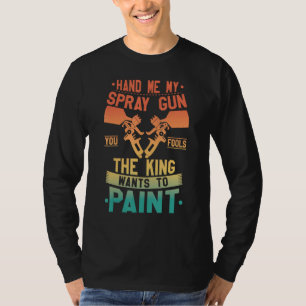 Reich mir meine Sprühpistole Der König will malen T-Shirt