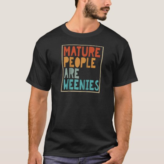 Reife Leute sind Weenies Funny Sarcastic Vater Jok T-Shirt (Vorderseite)
