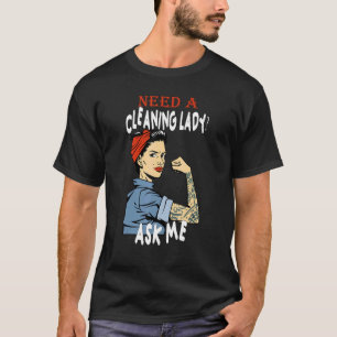 Reinigung Lady braucht eine Reinigungsfrau Frag Me T-Shirt