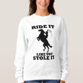 Reiten wie du es gestohlen Geschenk für Pferde Lie Sweatshirt (Vorderseite)