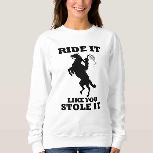 Reiten wie du es gestohlen Geschenk für Pferde Lie Sweatshirt (Vorderseite)