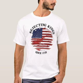 Rejecting Kings American Flag Design Since 1776 T- T-Shirt