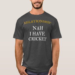 Relationship Nah I have cricket T-Shirt